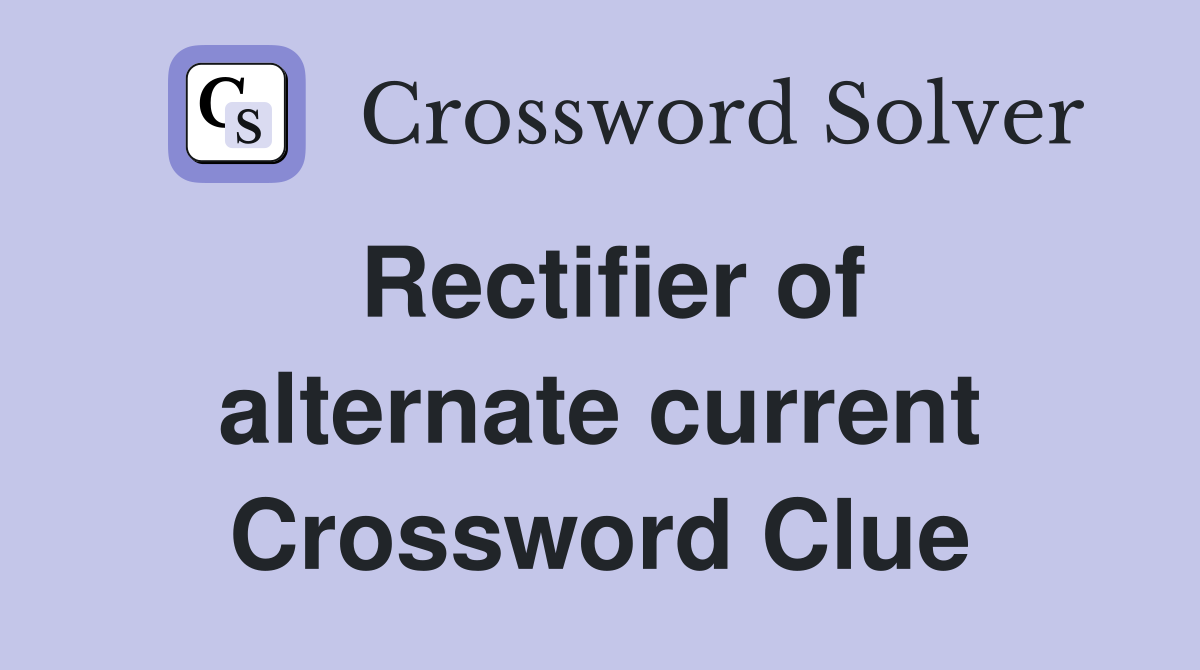 Rectifier of alternate current Crossword Clue