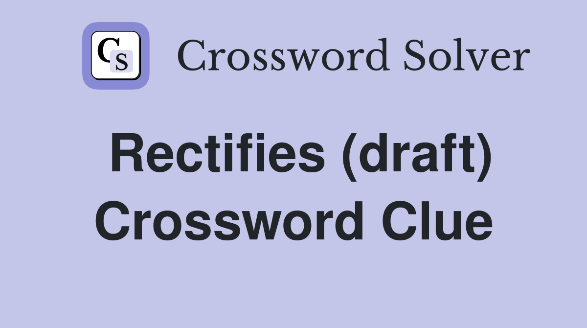 Rectifies (draft) Crossword Clue