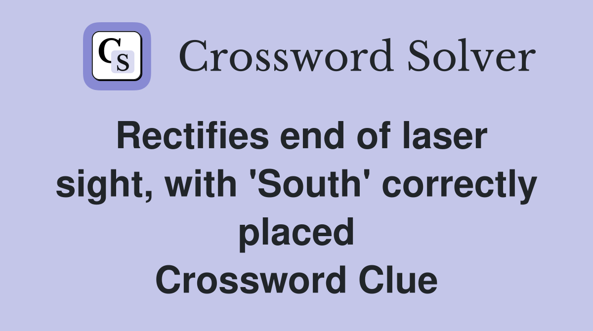 Rectifies end of laser sight, with 'South' correctly placed Crossword Clue