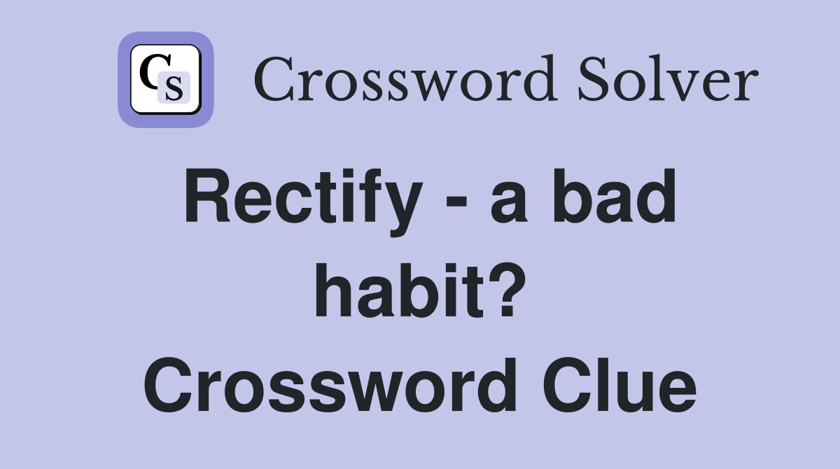 Rectify - a bad habit? Crossword Clue
