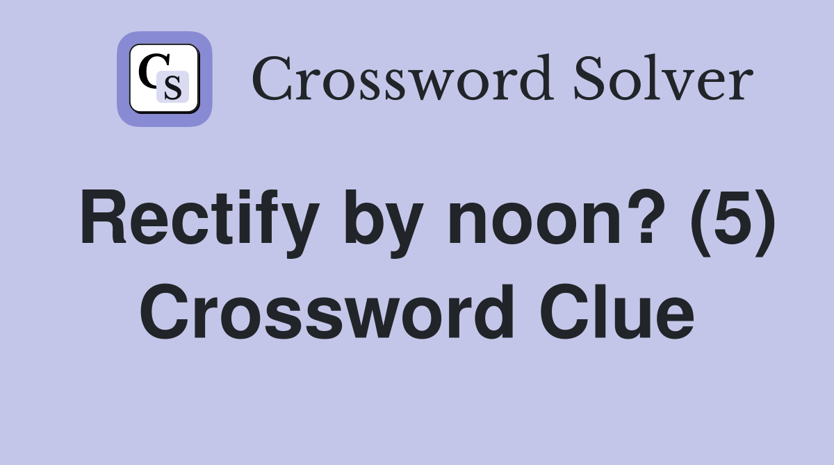 Rectify by noon? (5) Crossword Clue