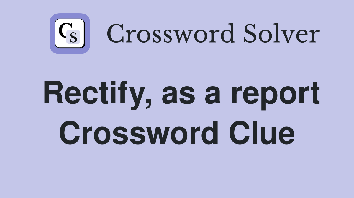 Rectify, as a report Crossword Clue