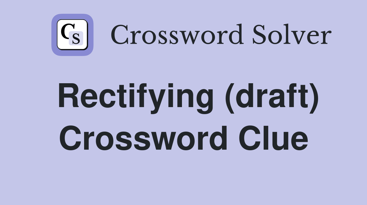 Rectifying (draft) Crossword Clue