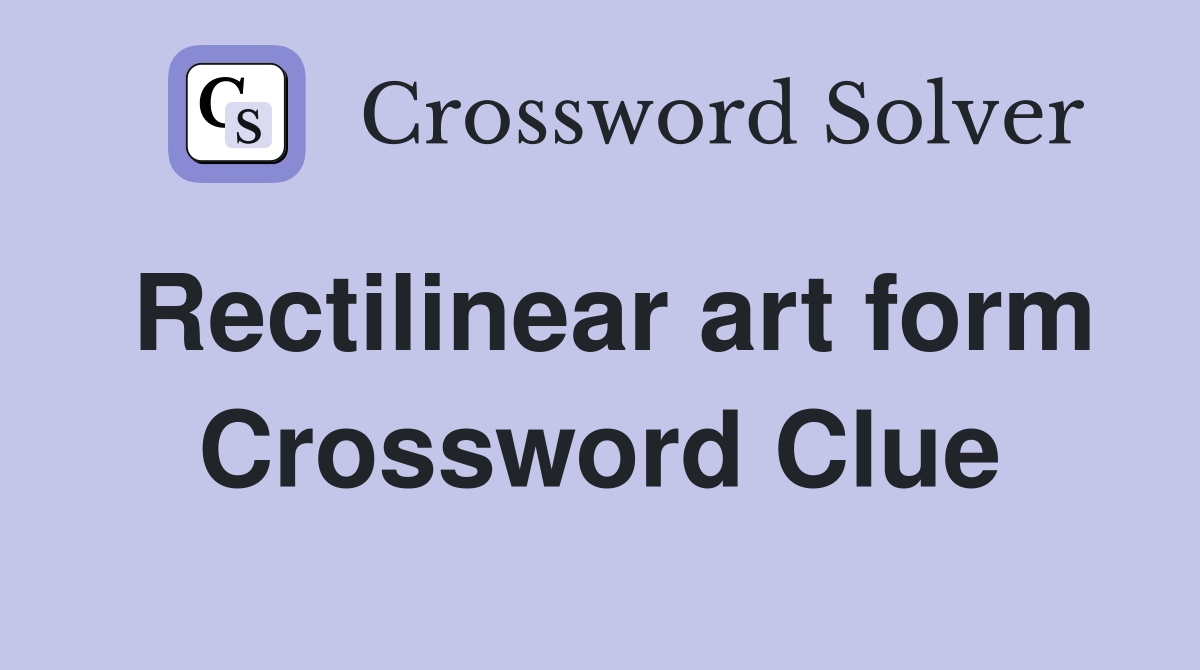 Rectilinear art form Crossword Clue