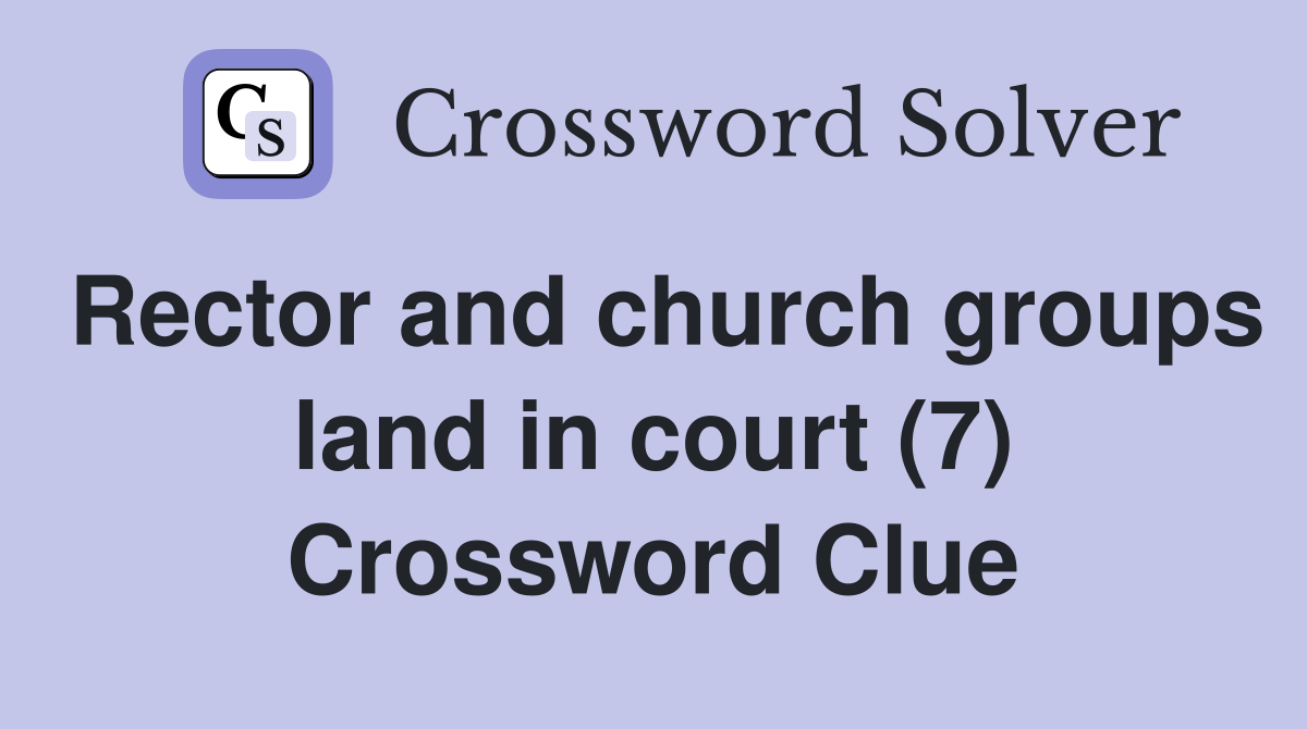 Rector and church groups land in court (7) Crossword Clue