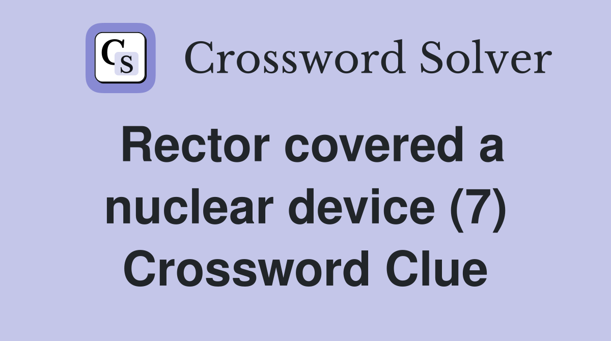 Rector covered a nuclear device (7) Crossword Clue