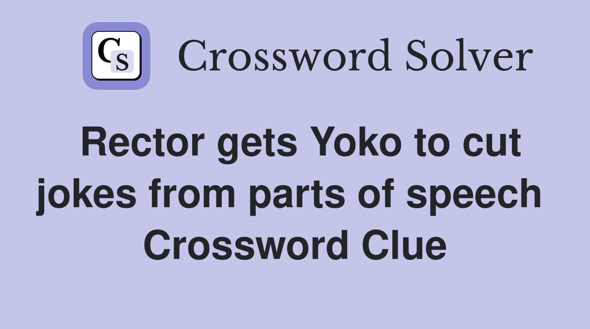 Rector gets Yoko to cut jokes from parts of speech  Crossword Clue