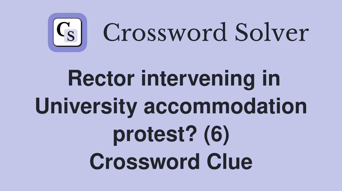 Rector intervening in University accommodation protest? (6) Crossword Clue