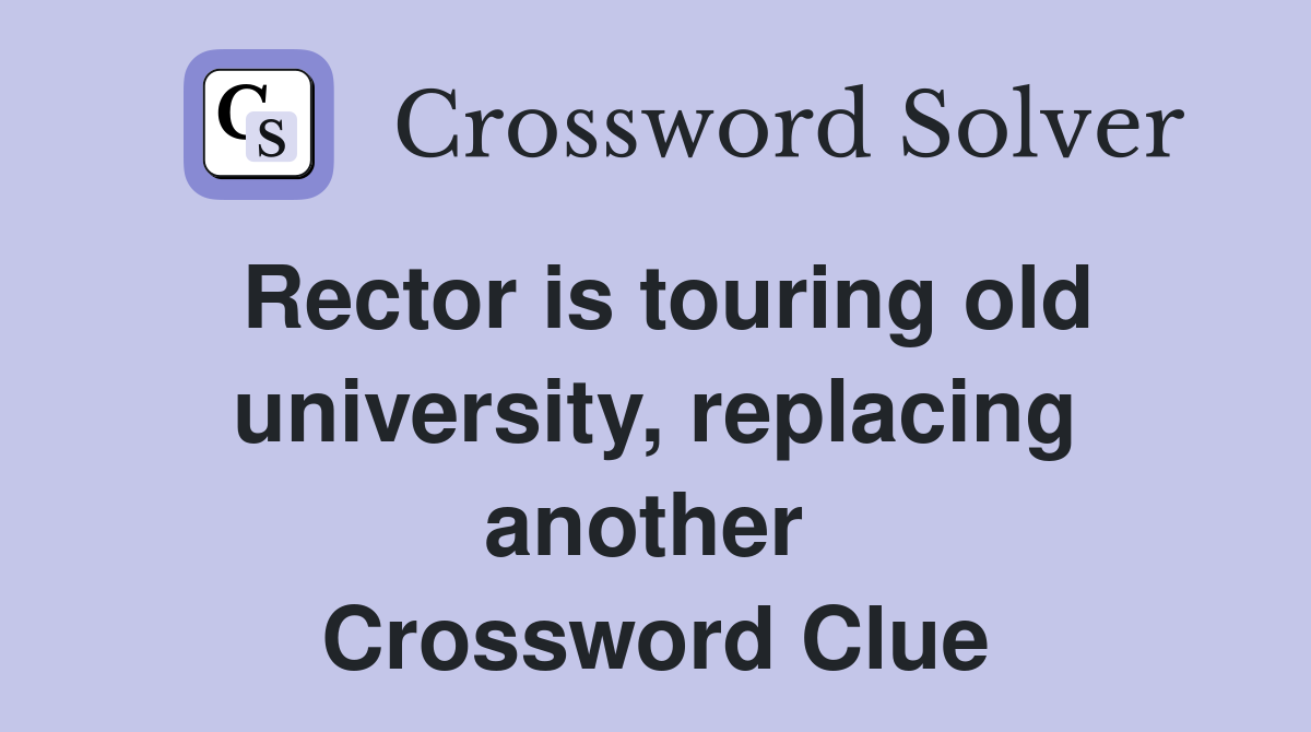 Rector is touring old university, replacing another  Crossword Clue
