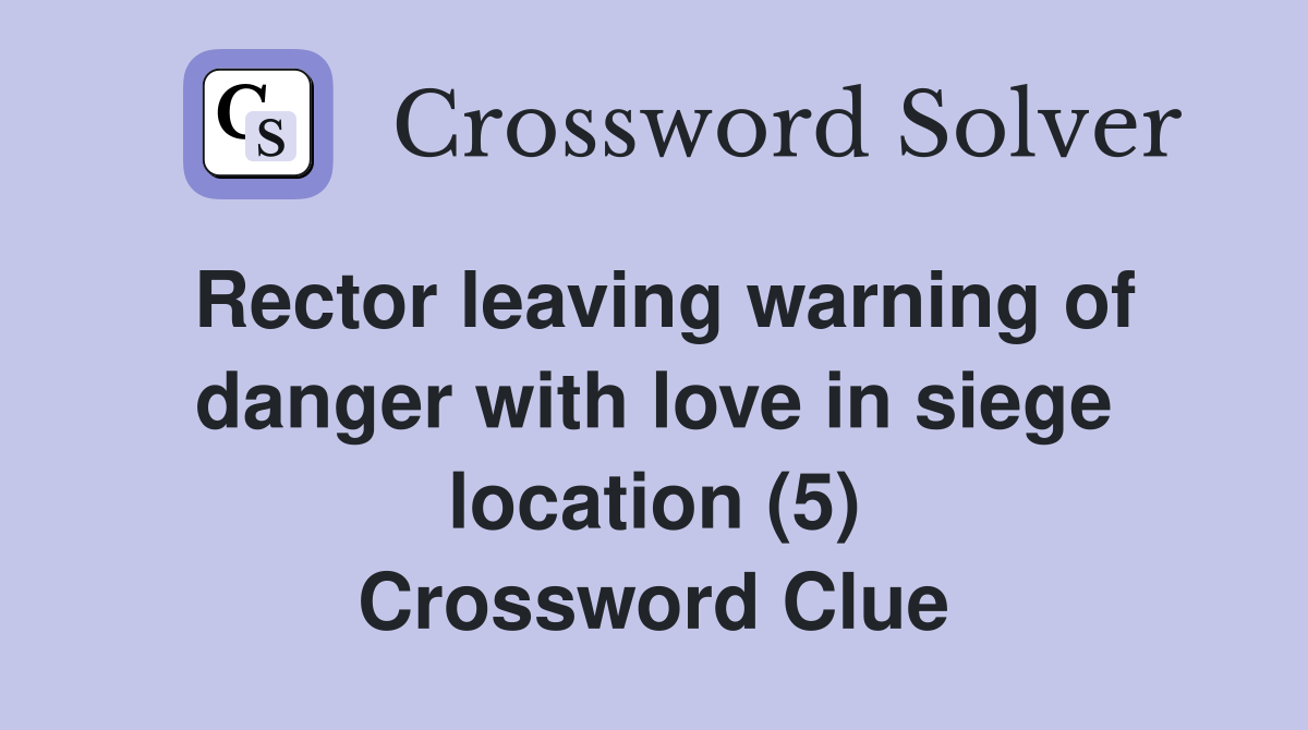 Rector leaving warning of danger with love in siege location (5) Crossword Clue