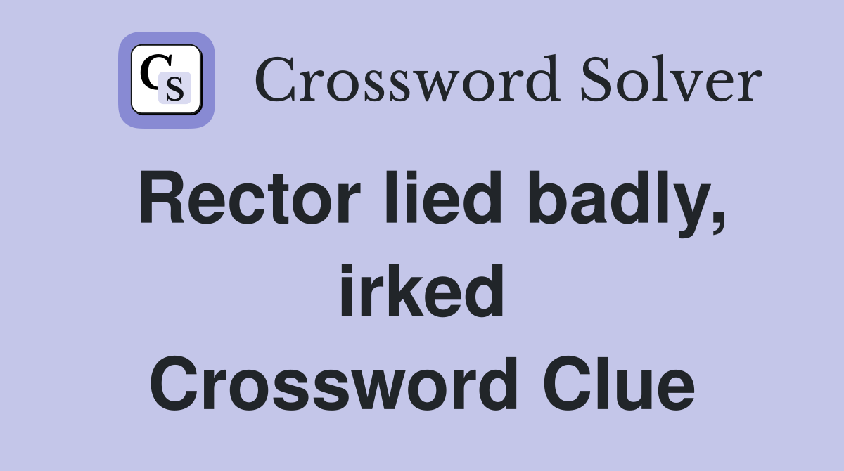 Rector lied badly, irked Crossword Clue