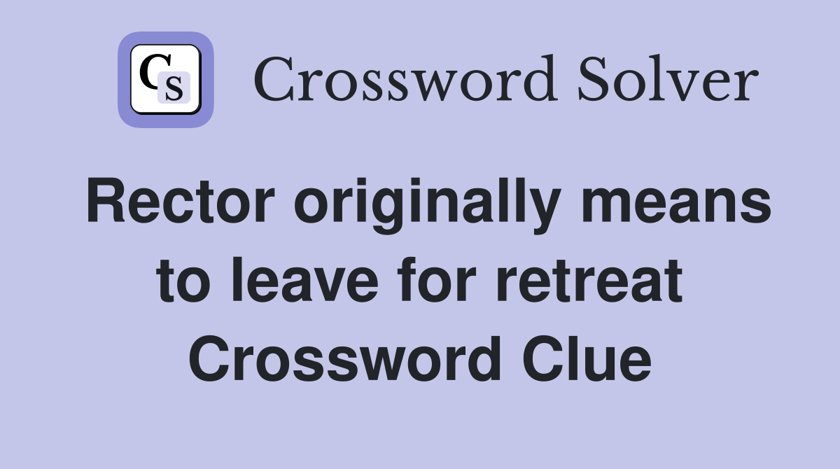 Rector originally means to leave for retreat Crossword Clue