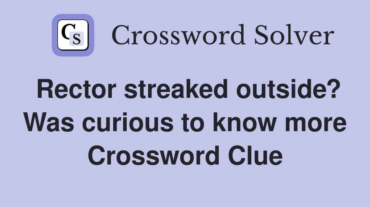 Rector streaked outside? Was curious to know more Crossword Clue