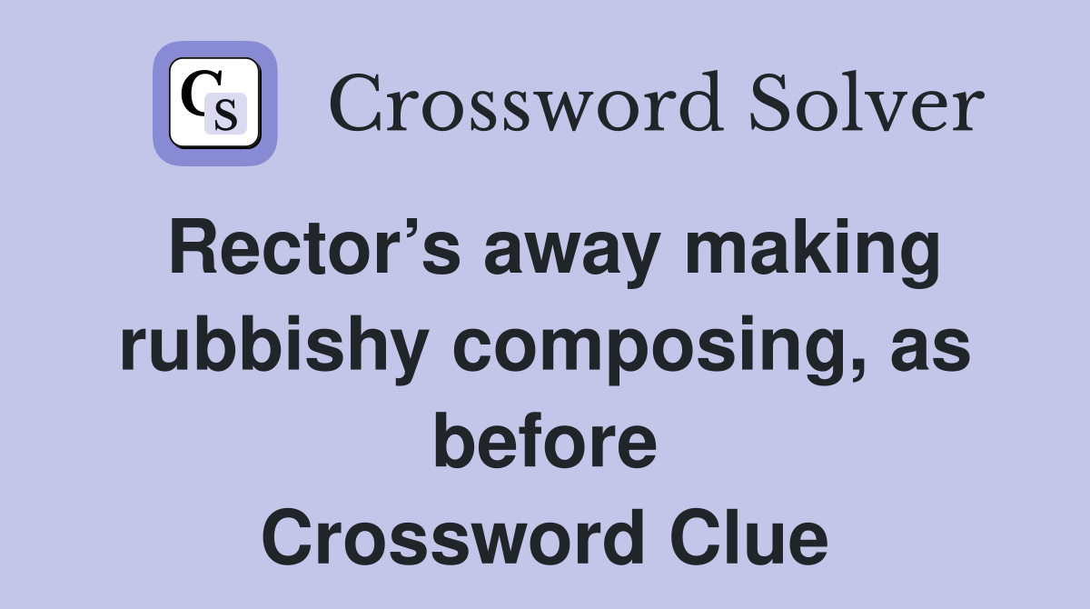 Rector’s away making rubbishy composing, as before Crossword Clue