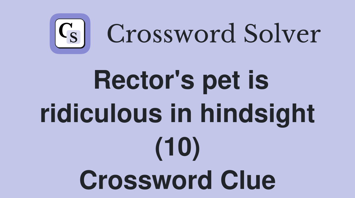 Rector's pet is ridiculous in hindsight (10) Crossword Clue