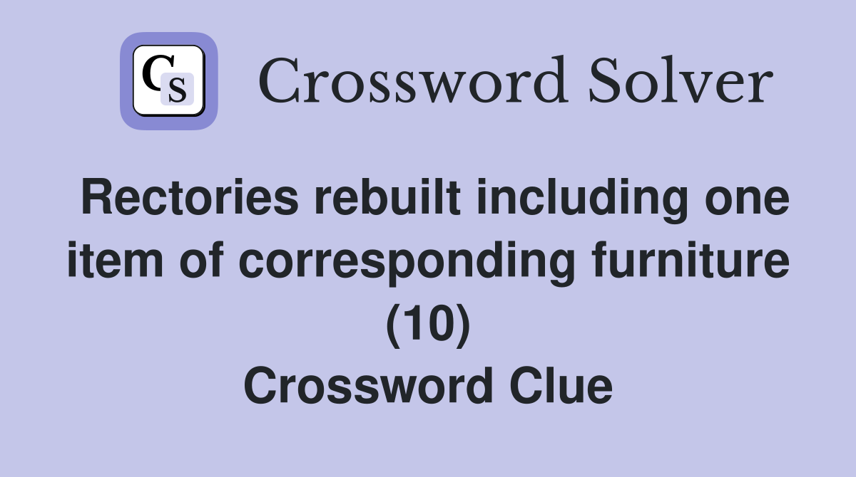 Rectories rebuilt including one item of corresponding furniture (10) Crossword Clue