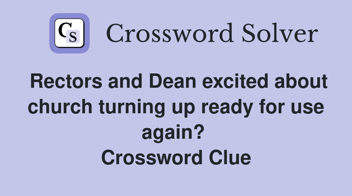 Rectors and Dean excited about church turning up ready for use again?  Crossword Clue