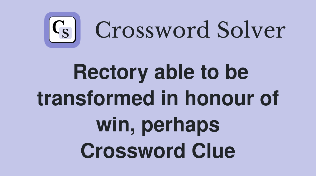 Rectory able to be transformed in honour of win, perhaps Crossword Clue