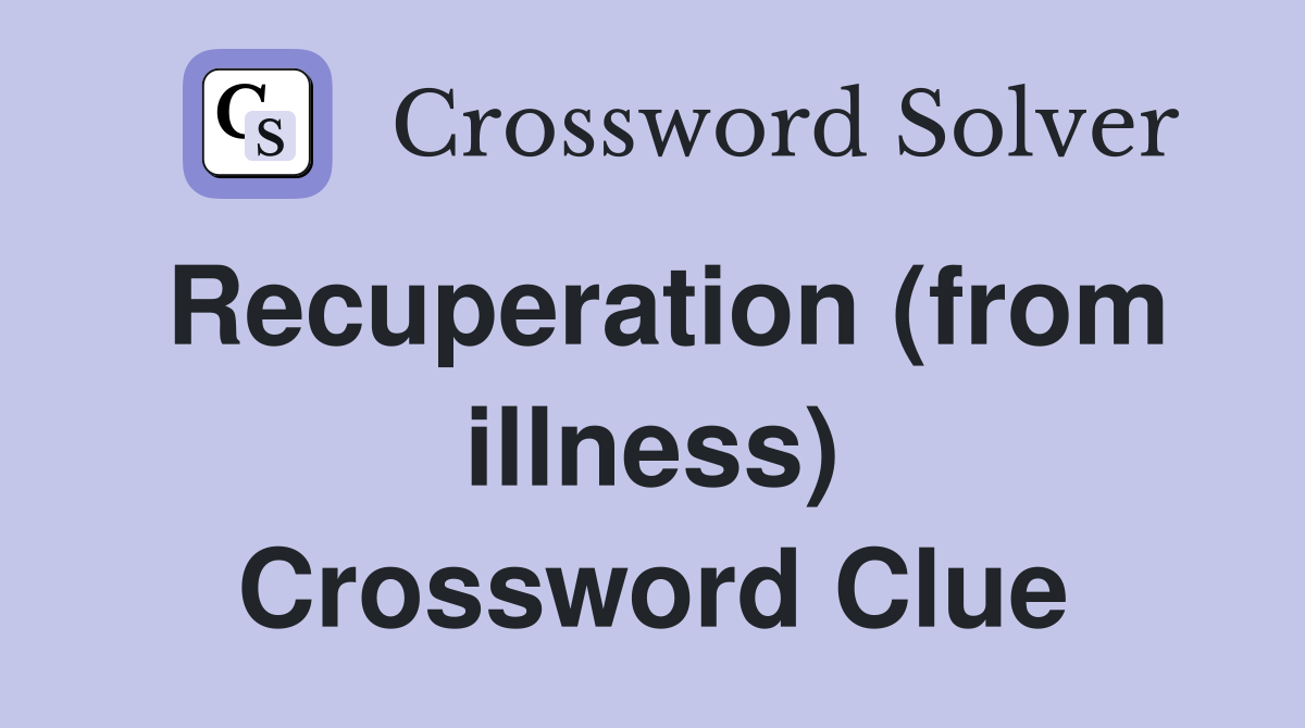 Recuperation (from illness) Crossword Clue