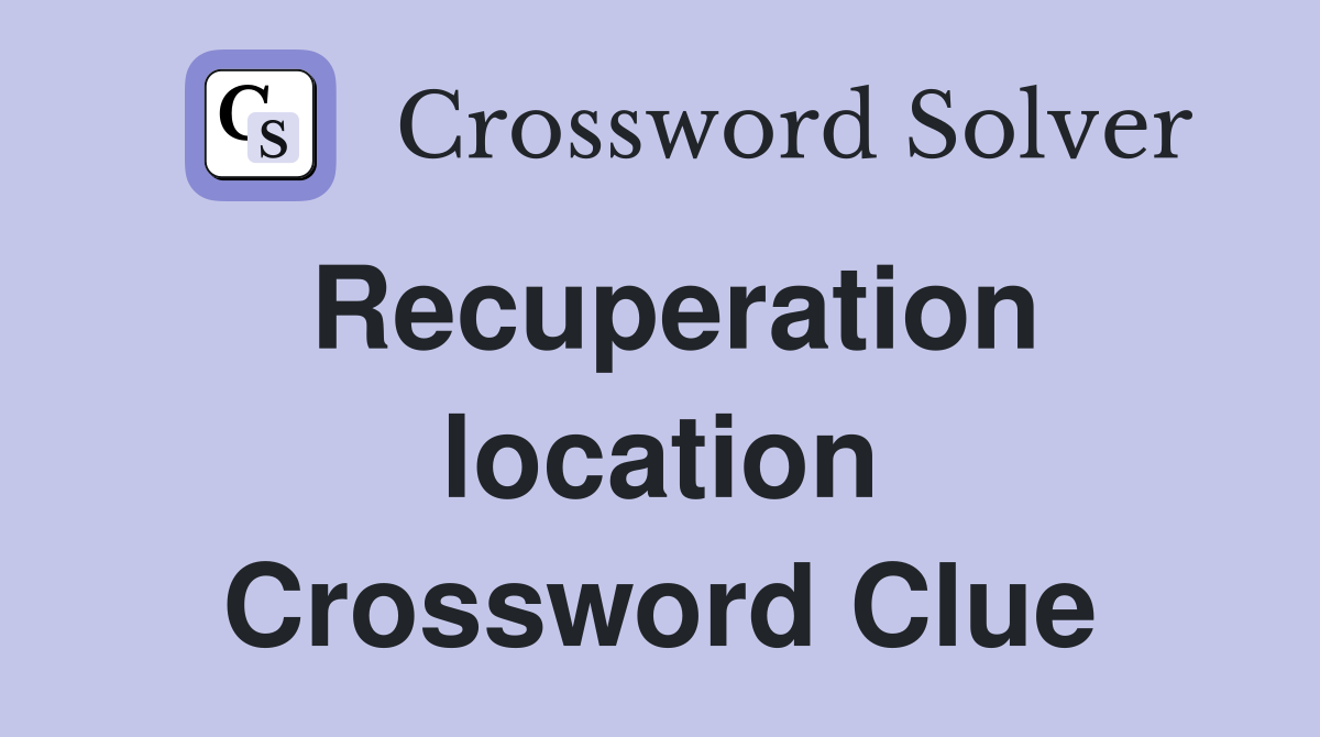 Recuperation location Crossword Clue