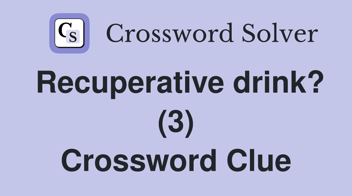 Recuperative drink? (3) Crossword Clue