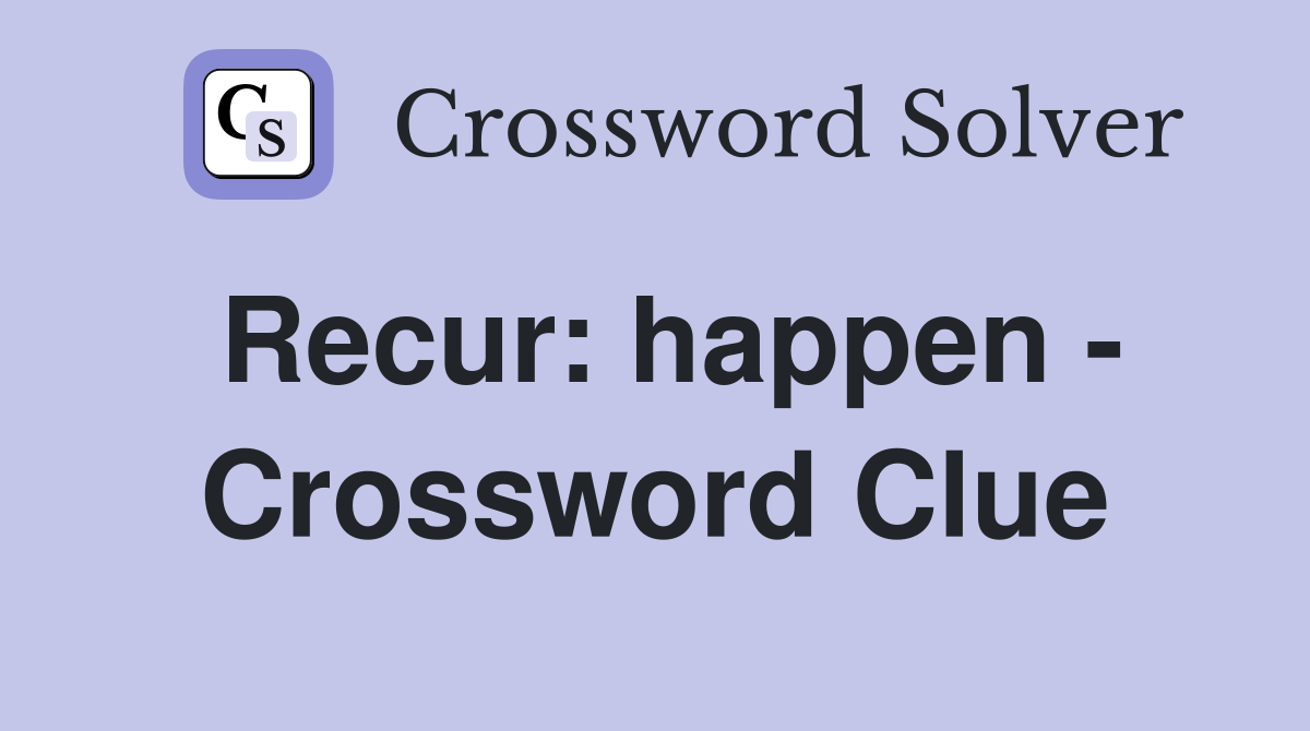 Recur: happen - Crossword Clue