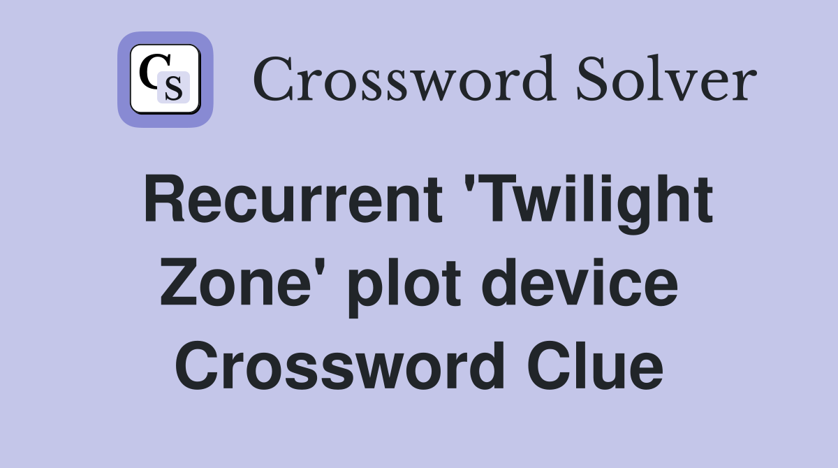 Recurrent 'Twilight Zone' plot device Crossword Clue