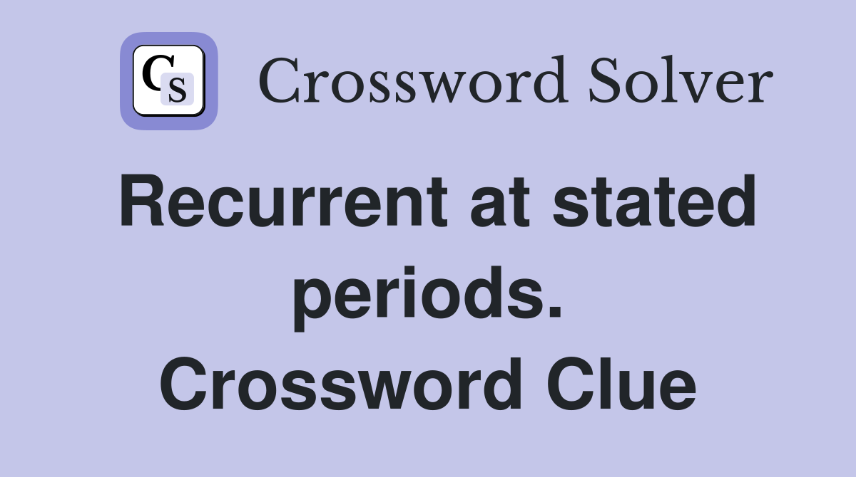 Recurrent at stated periods. Crossword Clue