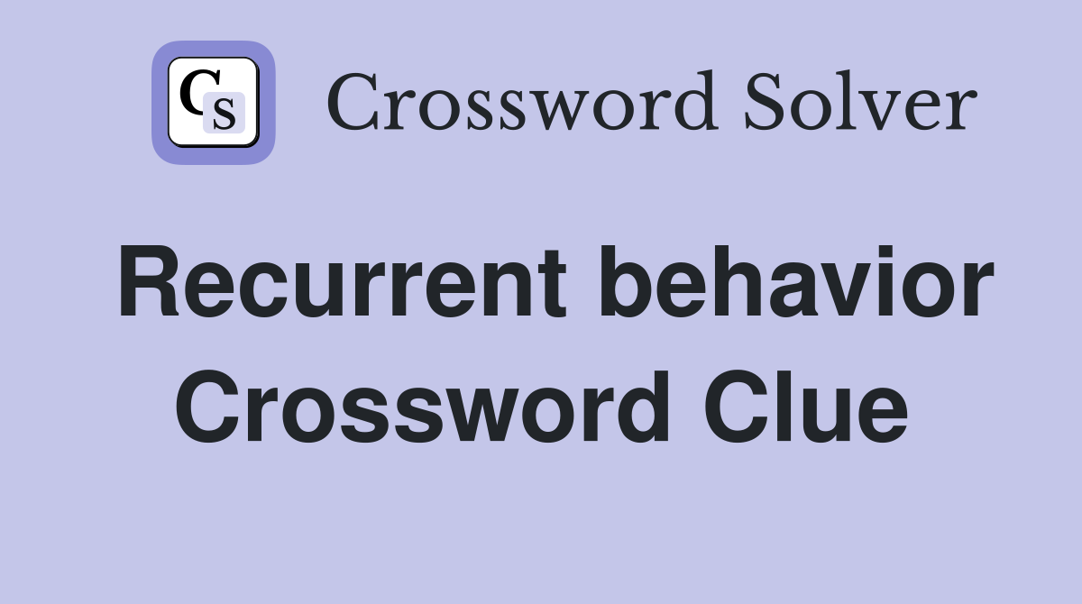Recurrent behavior Crossword Clue