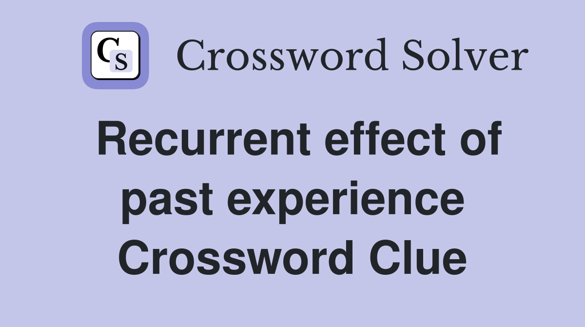 Recurrent effect of past experience Crossword Clue