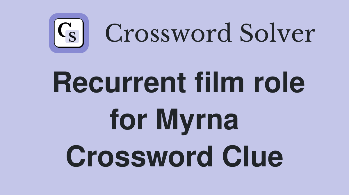 Recurrent film role for Myrna Crossword Clue