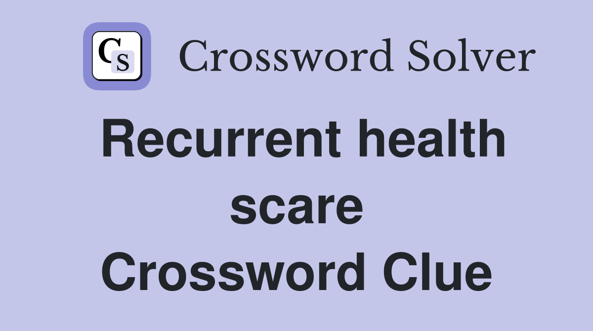 Recurrent health scare Crossword Clue