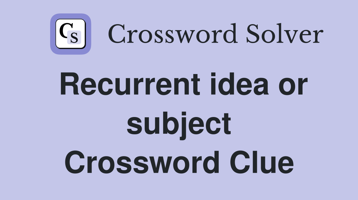 Recurrent idea or subject Crossword Clue