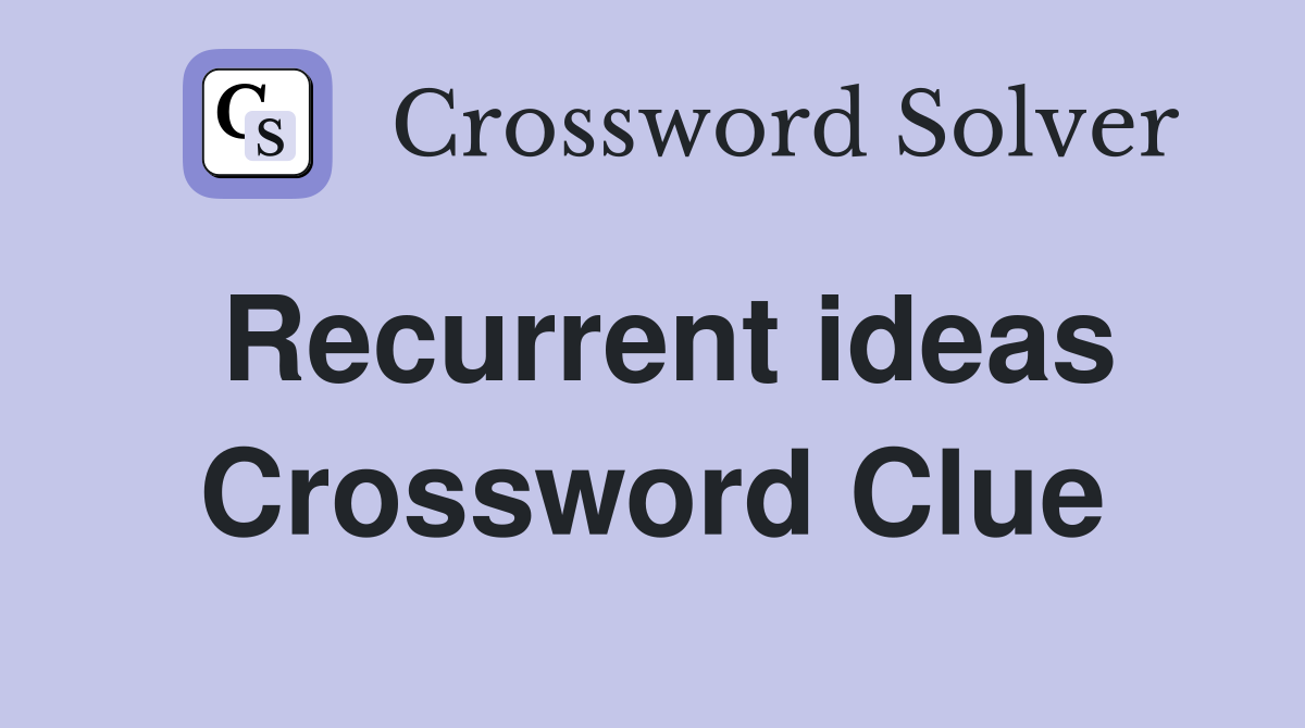 Recurrent ideas Crossword Clue
