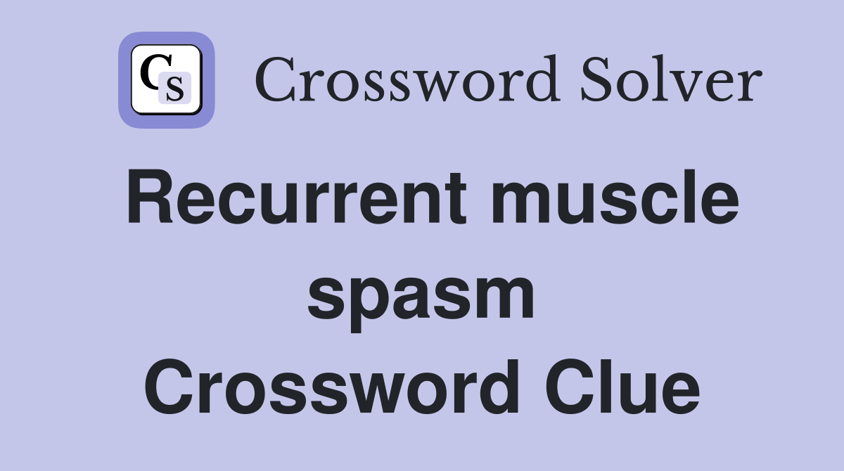 Recurrent muscle spasm Crossword Clue
