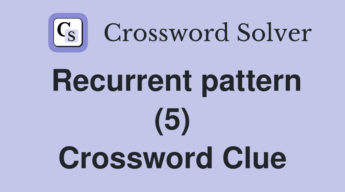 Recurrent pattern (5) Crossword Clue