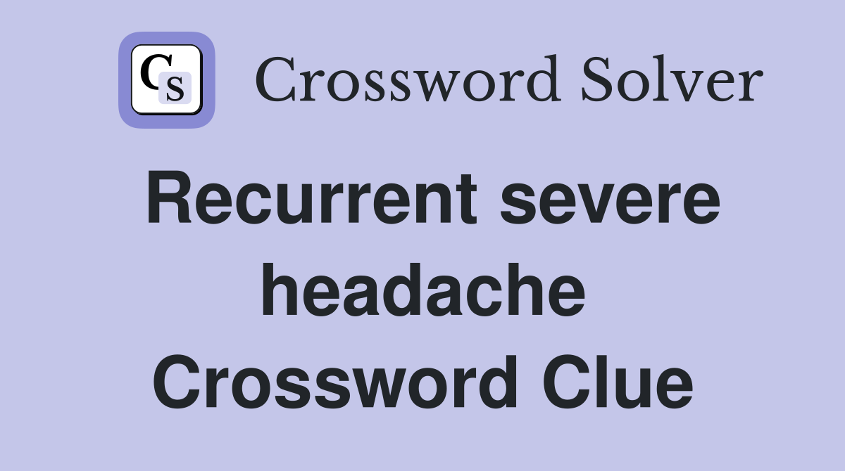Recurrent severe headache Crossword Clue