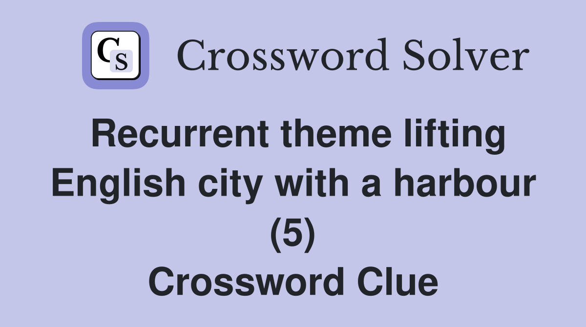 Recurrent theme lifting English city with a harbour (5) Crossword Clue