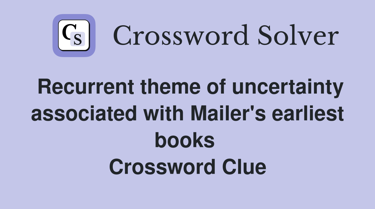 Recurrent theme of uncertainty associated with Mailer's earliest books  Crossword Clue
