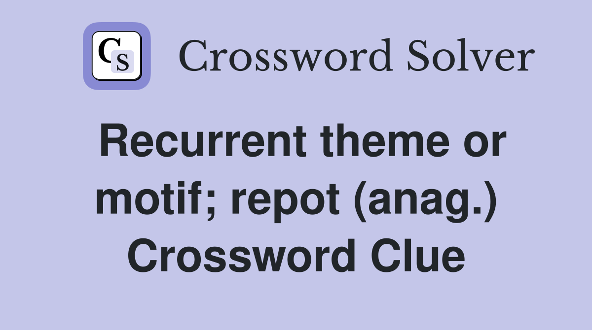 Recurrent theme or motif; repot (anag.) Crossword Clue