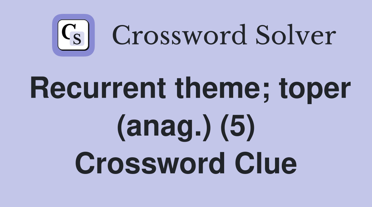 Recurrent theme; toper (anag.) (5) Crossword Clue