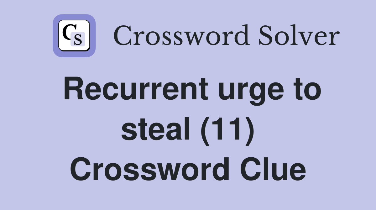 Recurrent urge to steal (11) Crossword Clue