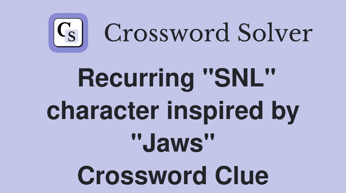 Recurring "SNL" character inspired by "Jaws" Crossword Clue
