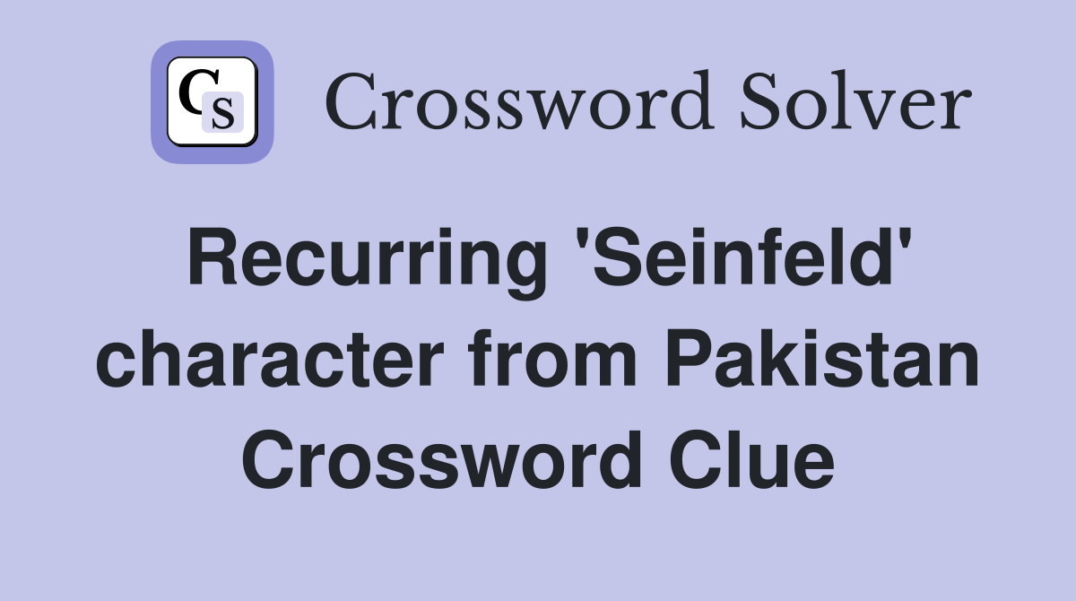 Recurring 'Seinfeld' character from Pakistan Crossword Clue