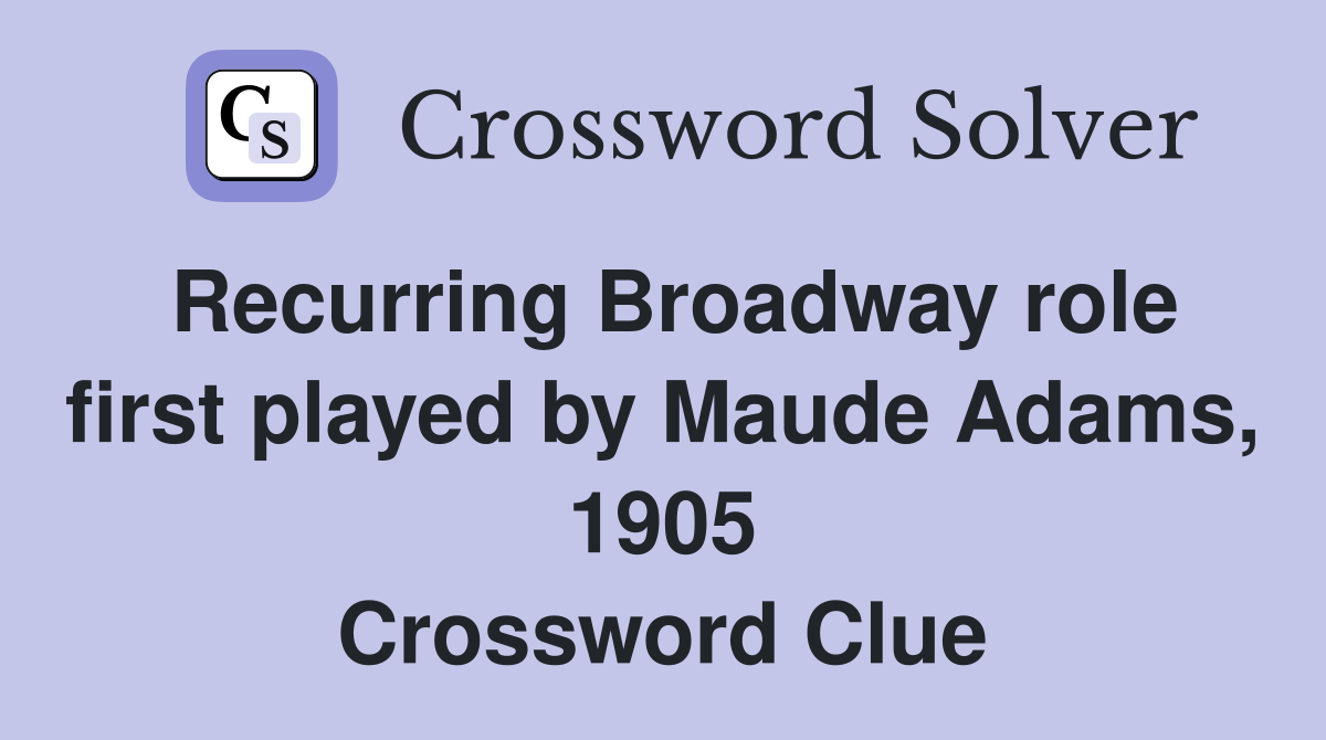 Recurring Broadway role first played by Maude Adams, 1905 Crossword Clue