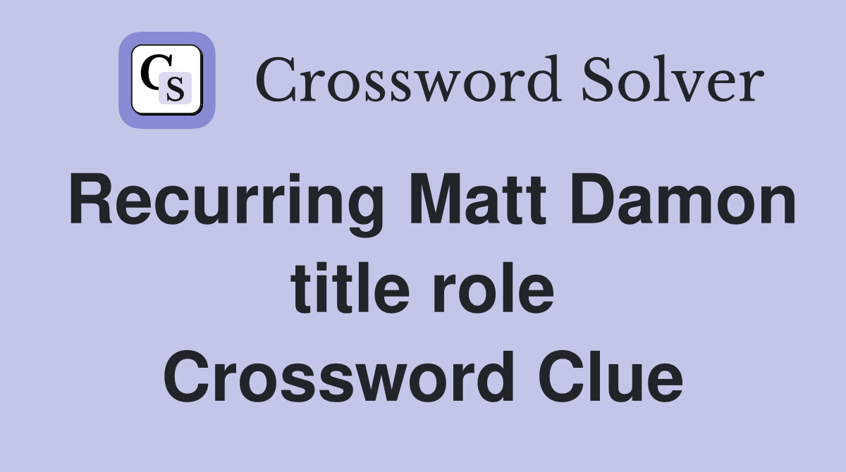 Recurring Matt Damon title role Crossword Clue