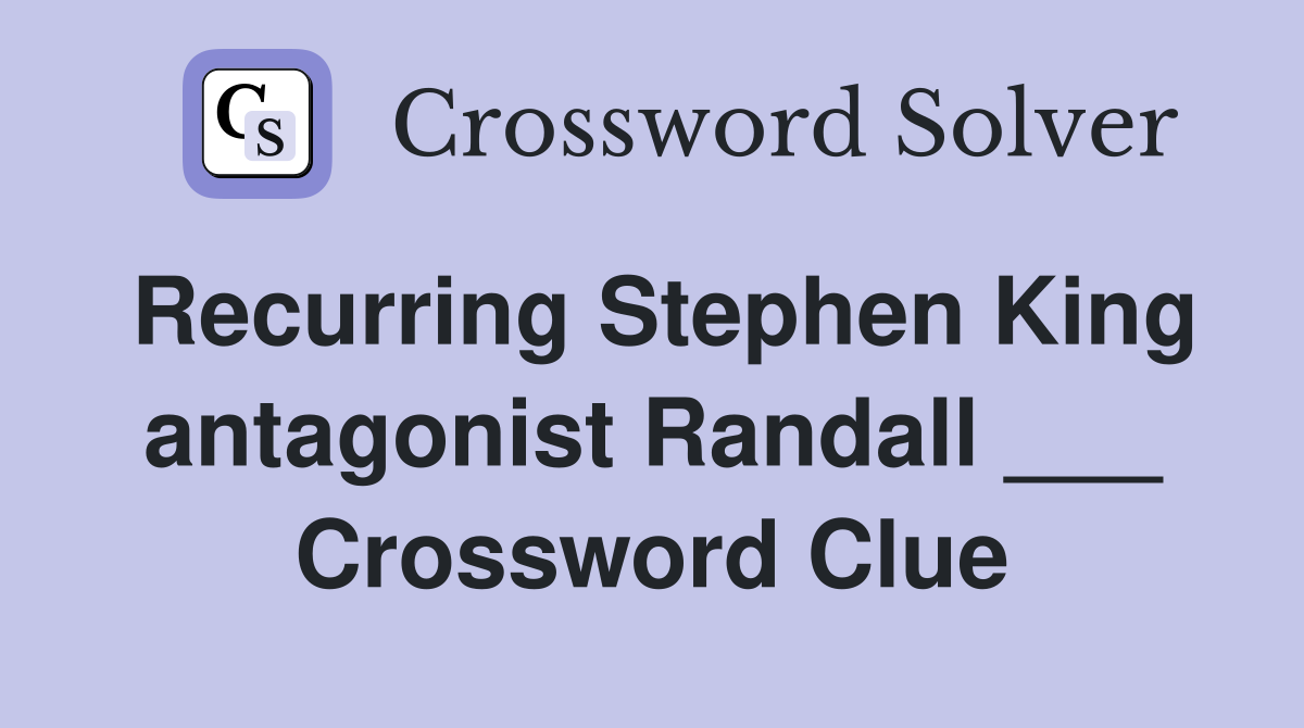 Recurring Stephen King antagonist Randall ___ Crossword Clue