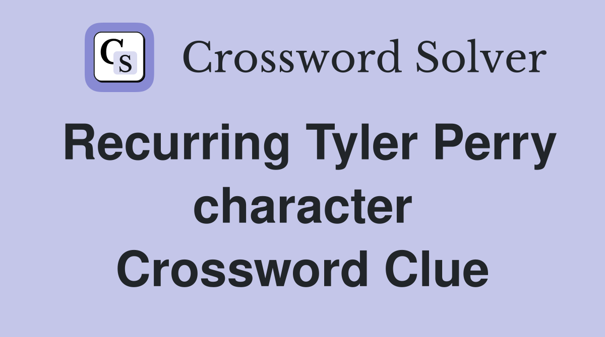 Recurring Tyler Perry character Crossword Clue