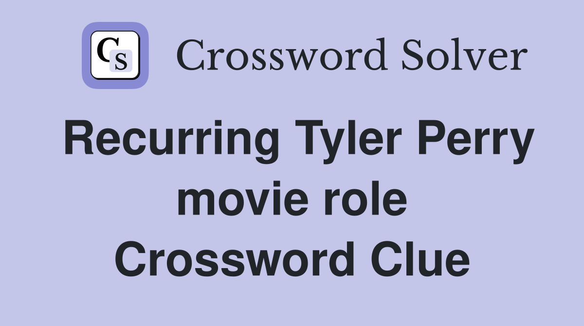Recurring Tyler Perry movie role Crossword Clue