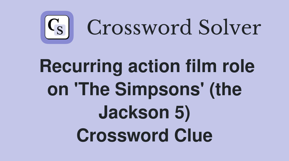 Recurring action film role on 'The Simpsons' (the Jackson 5) Crossword Clue